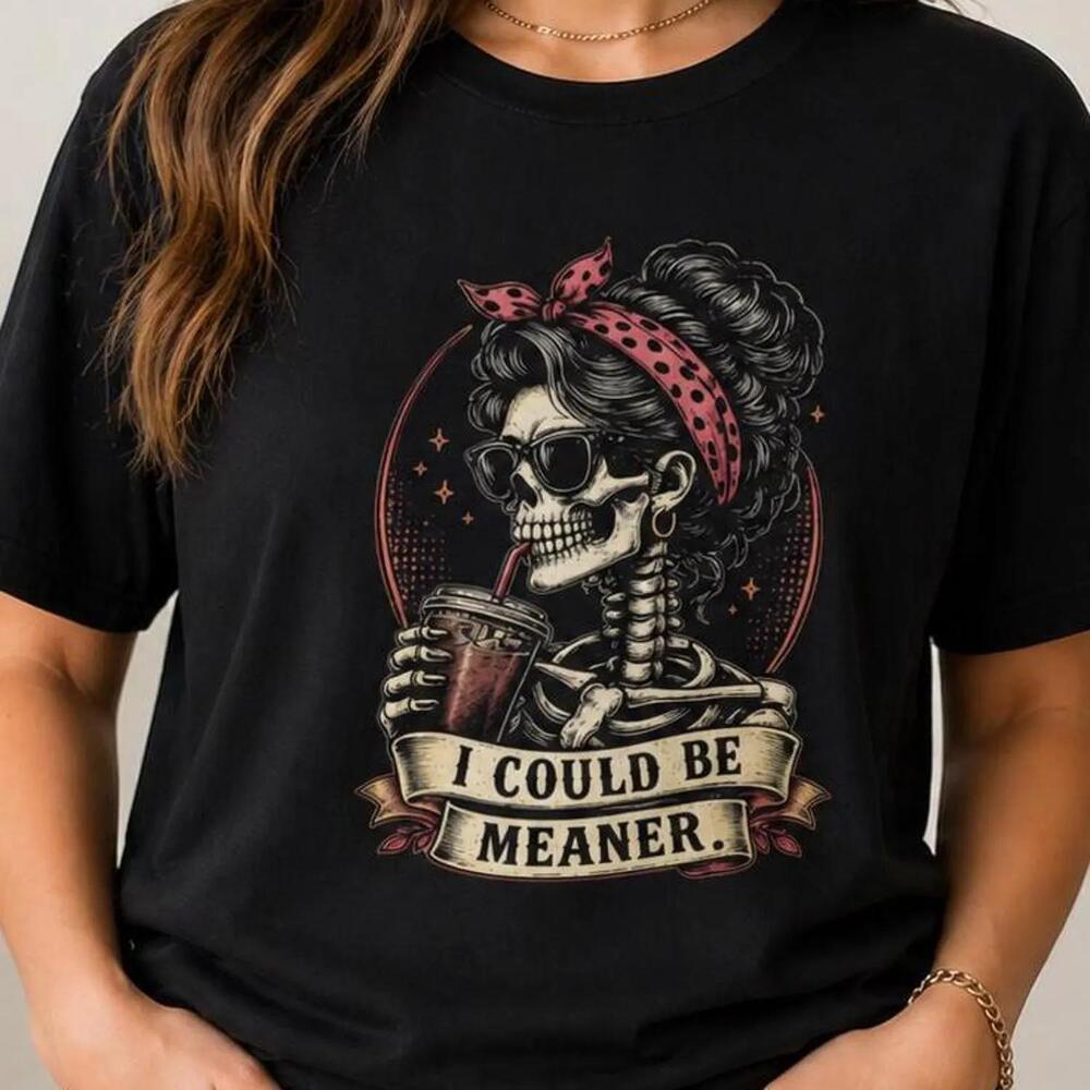 I Could Be Meaner Shirt, Skeleton Coffee Shirt, Funny Skull Graphic Shirt